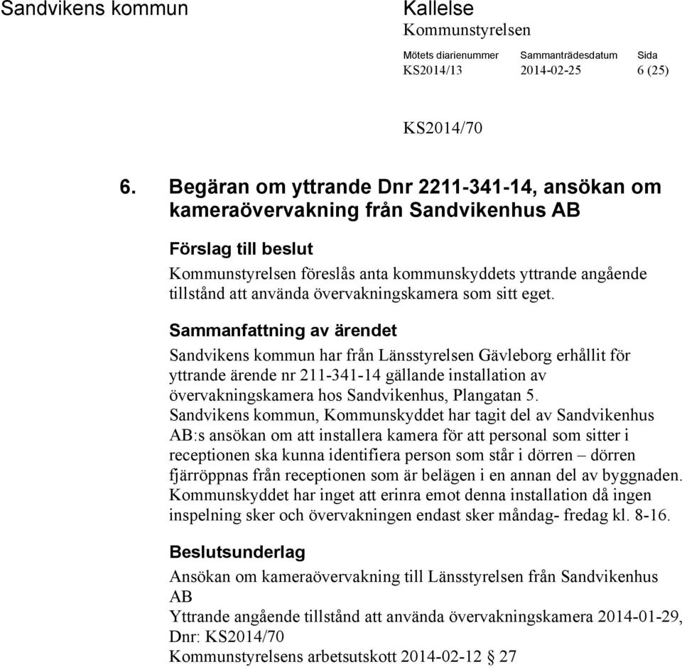 Sandvikens kommun har från Länsstyrelsen Gävleborg erhållit för yttrande ärende nr 211-341-14 gällande installation av övervakningskamera hos Sandvikenhus, Plangatan 5.