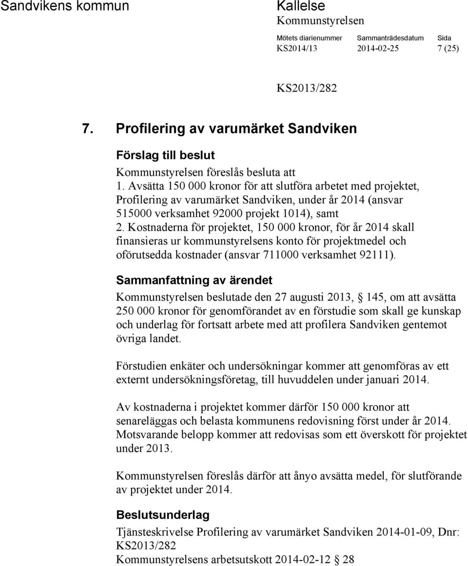Kostnaderna för projektet, 150 000 kronor, för år 2014 skall finansieras ur kommunstyrelsens konto för projektmedel och oförutsedda kostnader (ansvar 711000 verksamhet 92111).
