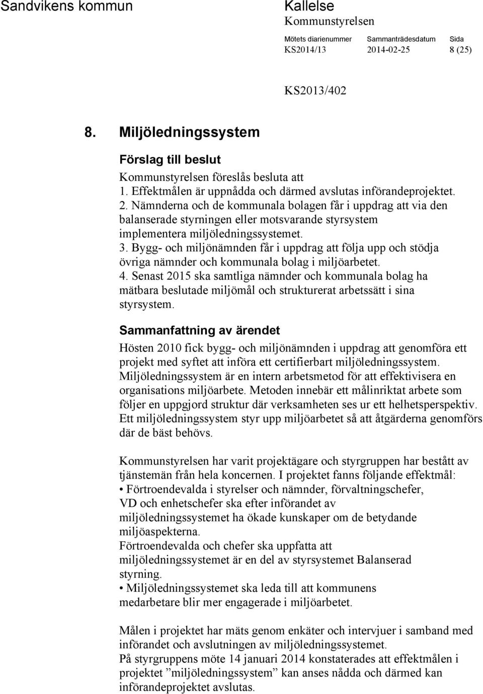Senast 2015 ska samtliga nämnder och kommunala bolag ha mätbara beslutade miljömål och strukturerat arbetssätt i sina styrsystem.