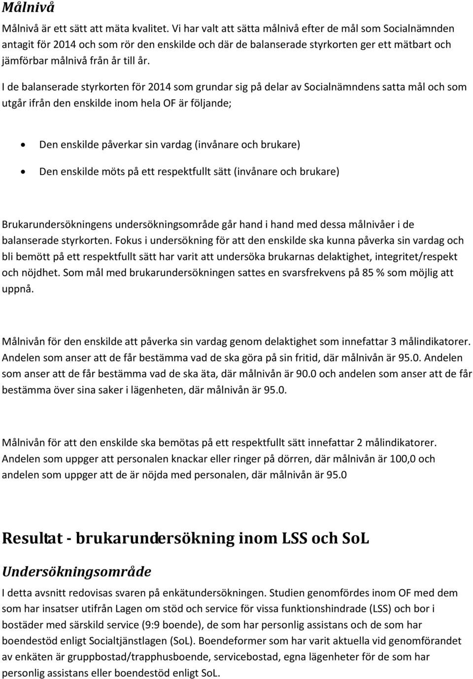 I de balanserade styrkorten för 2014 som grundar sig på delar av Socialnämndens satta mål och som utgår ifrån den enskilde inom hela OF är följande; Den enskilde påverkar sin vardag (invånare och