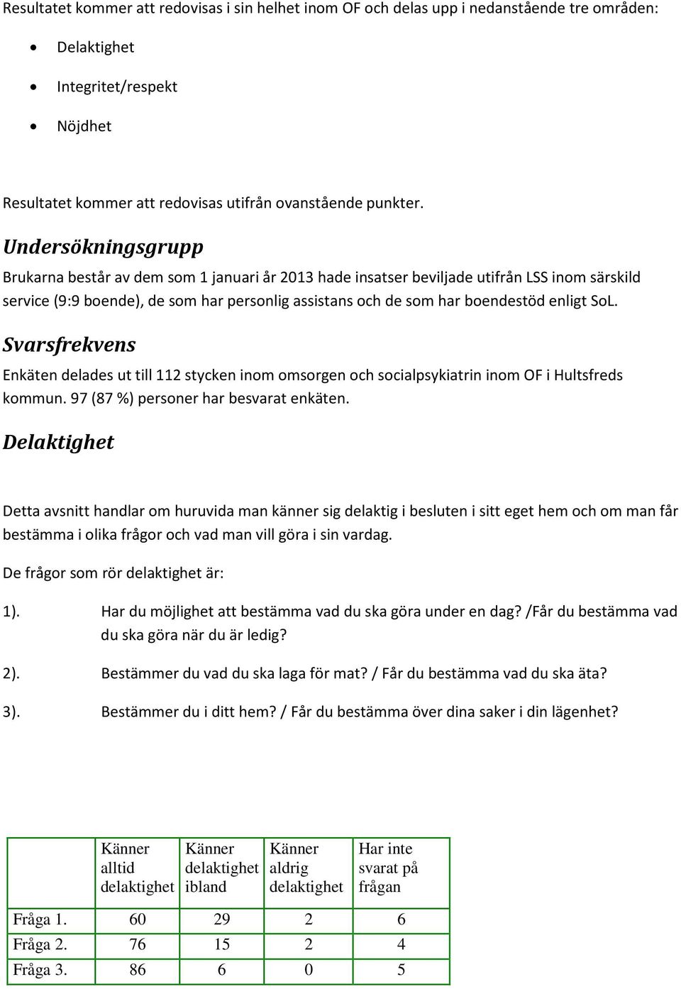 SoL. Svarsfrekvens Enkäten delades ut till 112 stycken inom omsorgen och socialpsykiatrin inom OF i Hultsfreds kommun. 97 (87 %) personer har besvarat enkäten.