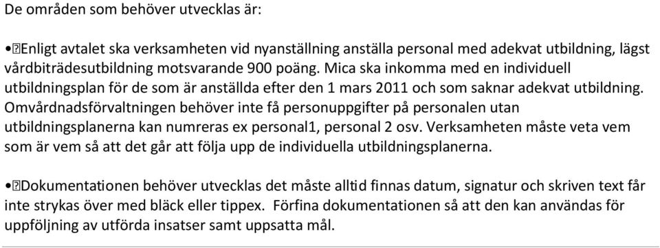 Omvårdnadsförvaltningen behöver inte få personuppgifter på personalen utan utbildningsplanerna kan numreras ex personal1, personal 2 osv.