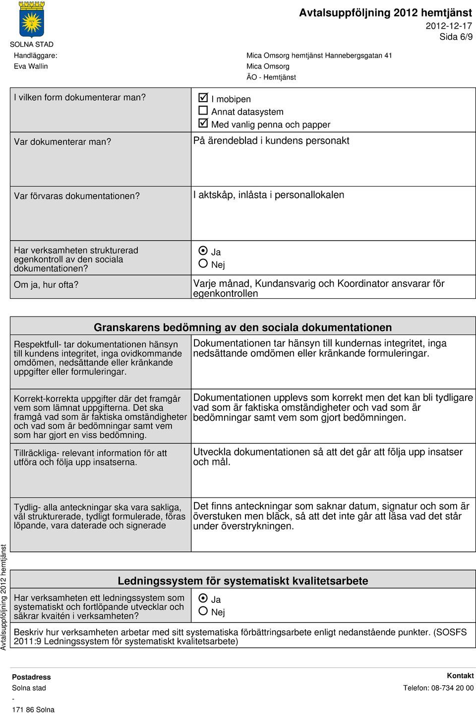 I aktskåp, inlåsta i personallokalen Har verksamheten strukturerad egenkontroll av den sociala dokumentationen? Om ja, hur ofta?