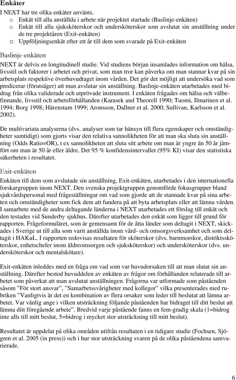 (Exit-enkäten) o Uppföljningsenkät efter ett år till dem som svarade på Exit-enkäten Baslinje-enkäten NEXT är delvis en longitudinell studie.