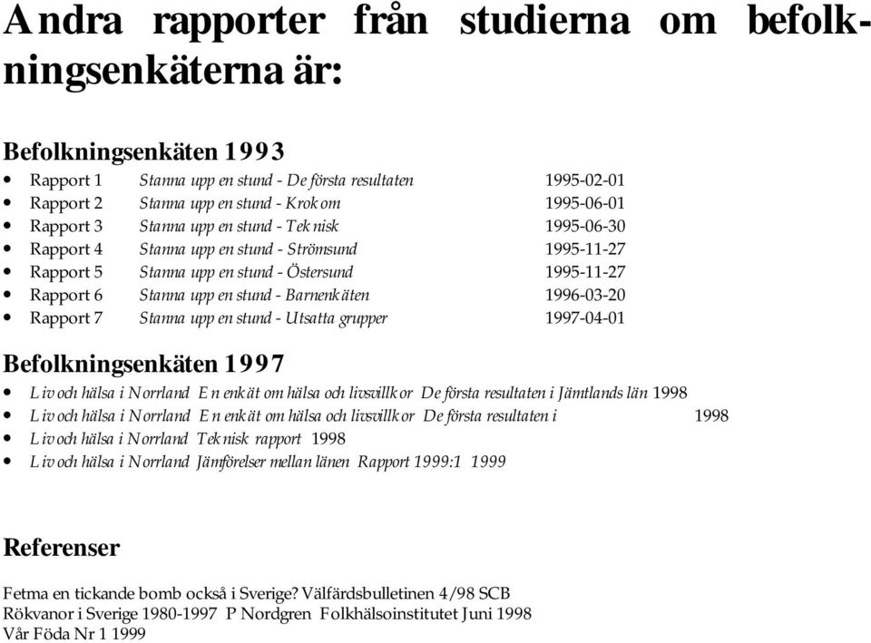 Rapport 7 Stanna upp en stund - Utsatta grupper -4-1 Befolkningsenkäten Liv och hälsa i Norrland En enkät om hälsa och livsvillkor De första resultaten i Jämtlands län 1998 Liv och hälsa i Norrland