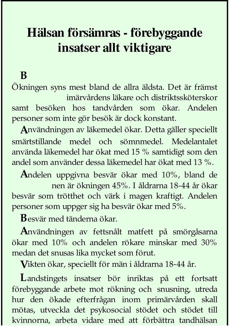 Medelantalet använda läkemedel har ökat med 1 % samtidigt som den andel som använder dessa läkemedel har ökat med 13 %. Andelen uppgivna besvär ökar med %, bland de nen är ökningen 4%.