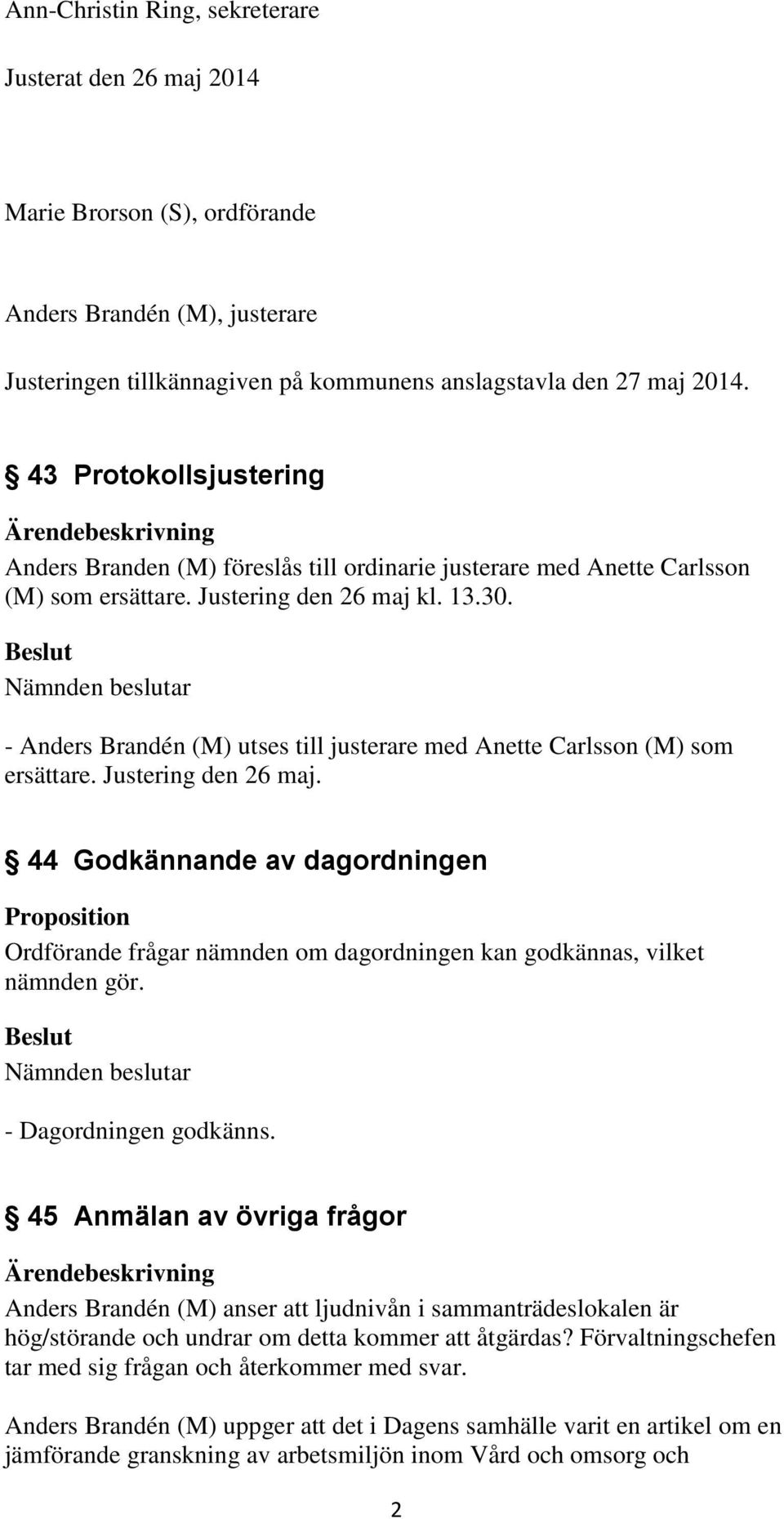 - Anders Brandén (M) utses till justerare med Anette Carlsson (M) som ersättare. Justering den 26 maj.