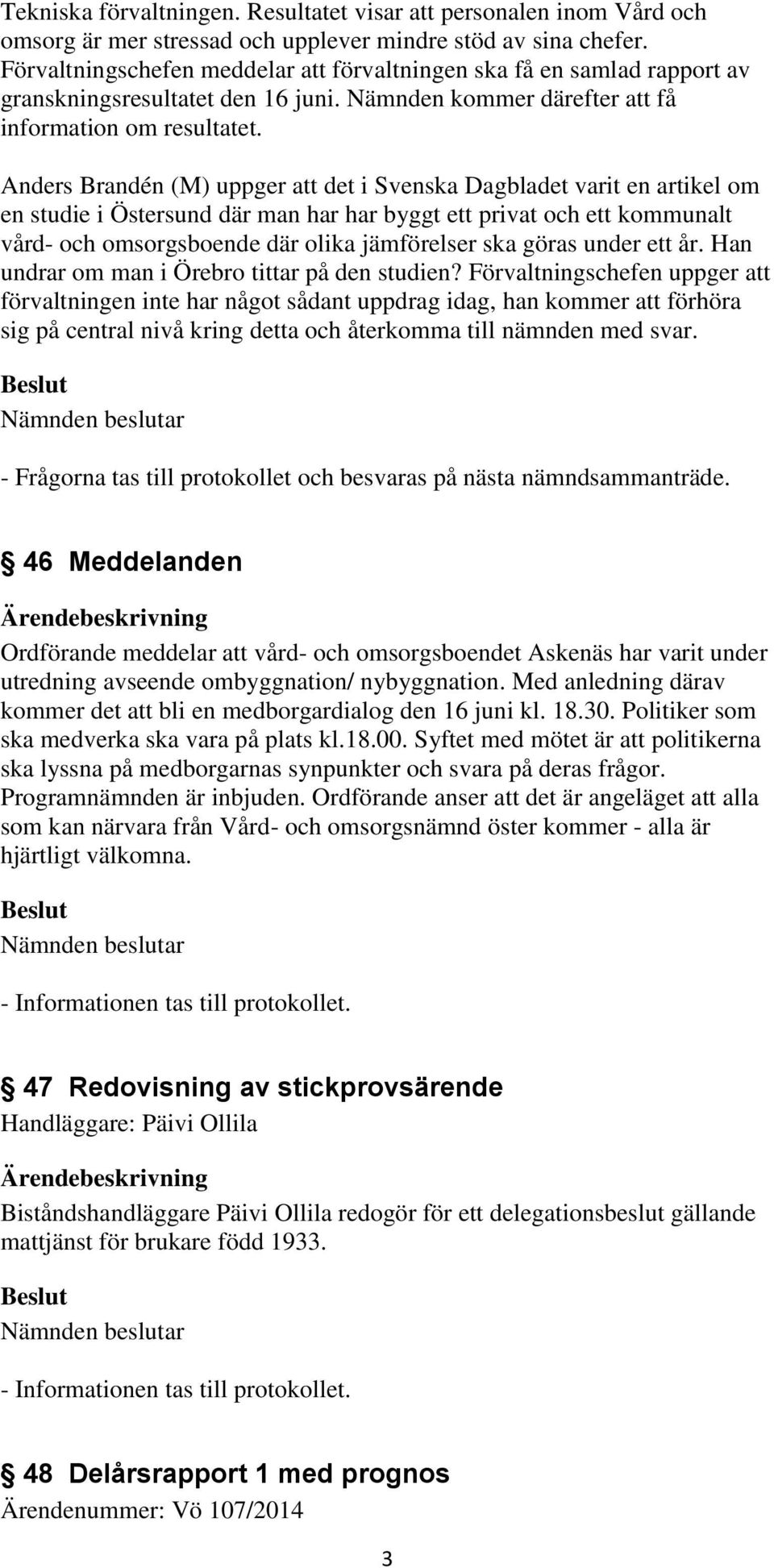 Anders Brandén (M) uppger att det i Svenska Dagbladet varit en artikel om en studie i Östersund där man har har byggt ett privat och ett kommunalt vård- och omsorgsboende där olika jämförelser ska