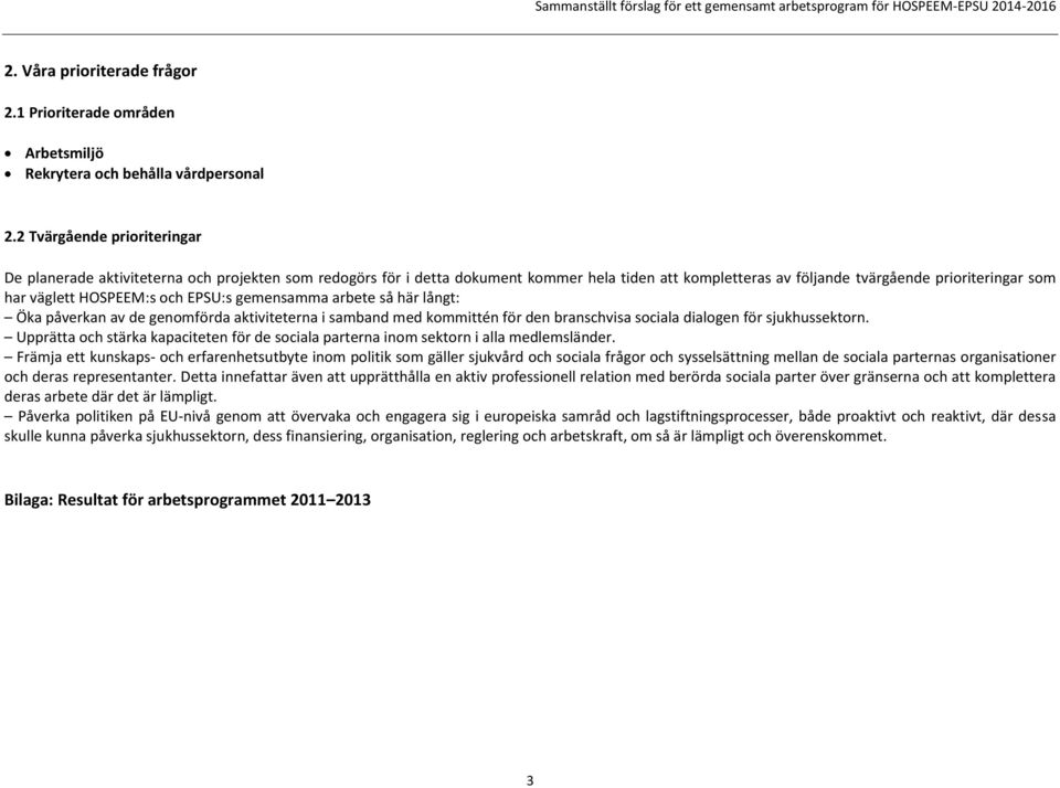 HOSPEEM:s och EPSU:s gemensamma arbete så här långt: Öka påverkan av de genomförda aktiviteterna i samband med kommittén för den branschvisa sociala dialogen för sjukhussektorn.