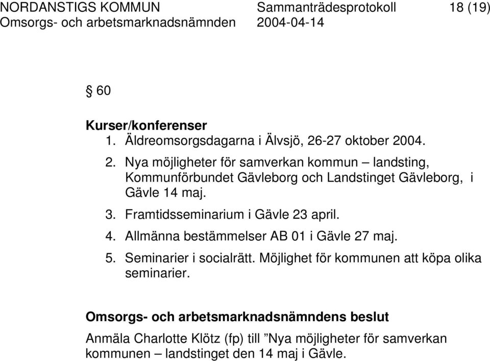 04. 2. Nya möjligheter för samverkan kommun landsting, Kommunförbundet Gävleborg och Landstinget Gävleborg, i Gävle 14 maj. 3.