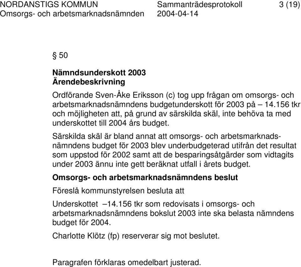 Särskilda skäl är bland annat att omsorgs- och arbetsmarknadsnämndens budget för 2003 blev underbudgeterad utifrån det resultat som uppstod för 2002 samt att de besparingsåtgärder som vidtagits under