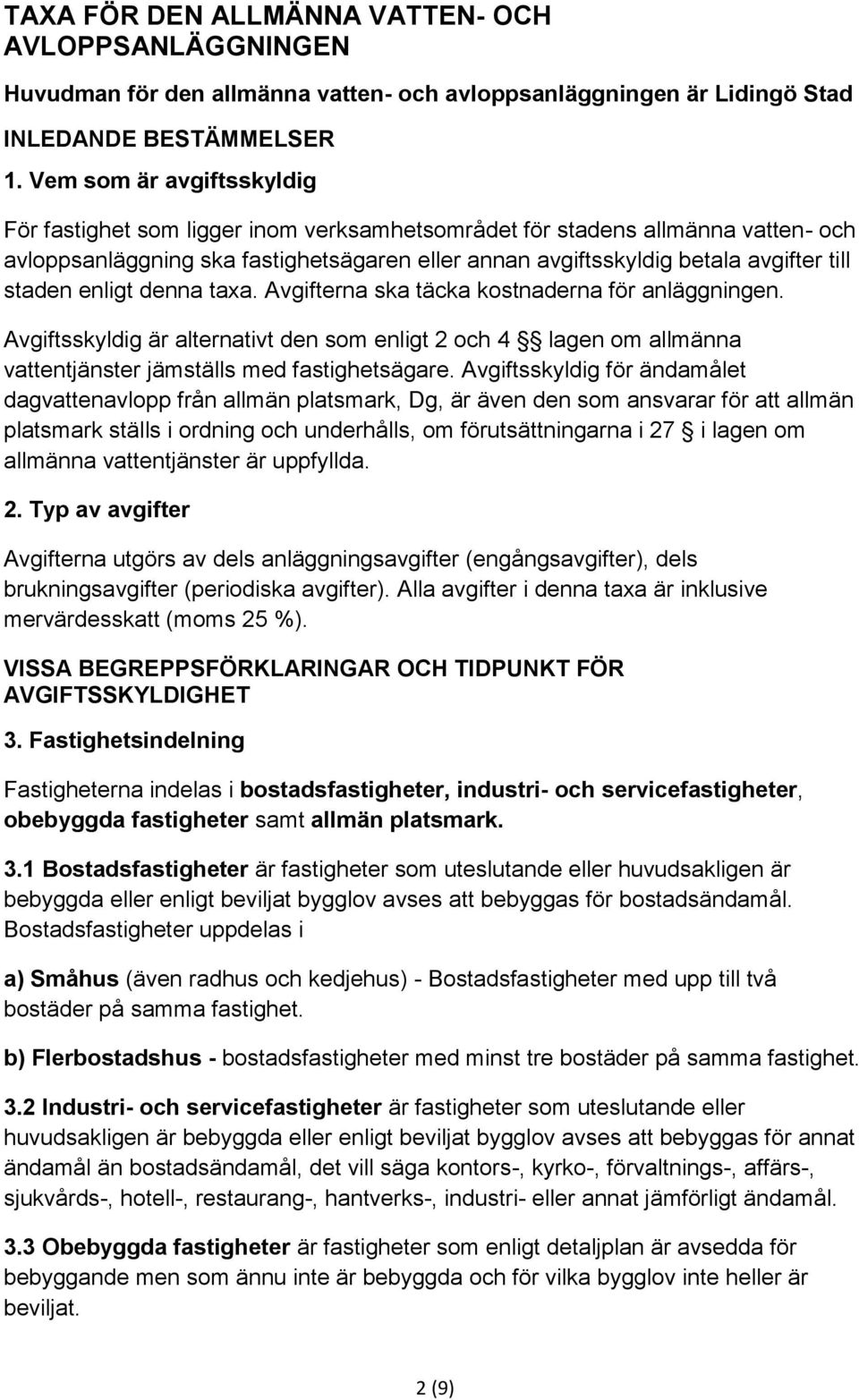 staden enligt denna taxa. Avgifterna ska täcka kostnaderna för anläggningen. Avgiftsskyldig är alternativt den som enligt 2 och 4 lagen om allmänna vattentjänster jämställs med fastighetsägare.