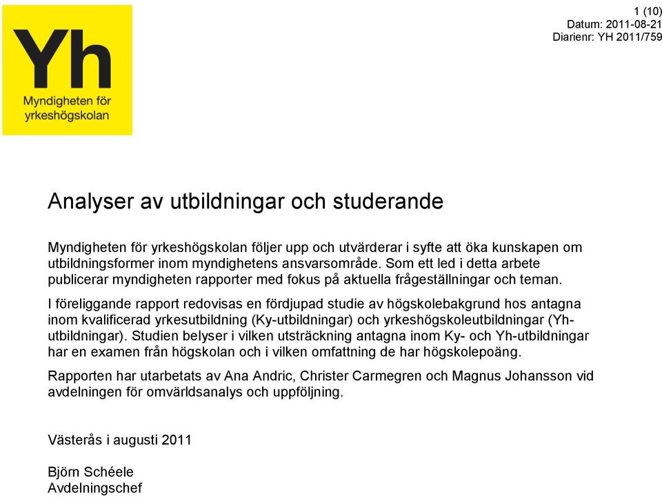 I föreliggande rapport redovisas en fördjupad studie av högskolebakgrund hos antagna inom kvalificerad yrkesutbildning (Ky-utbildningar) och yrkeshögskoleutbildningar (Yhutbildningar).