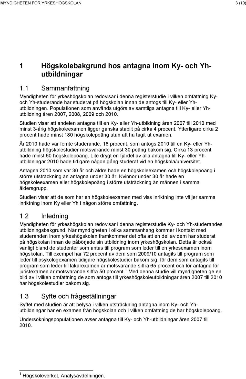 Populationen som används utgörs av samtliga antagna till Ky- eller Yhutbildning åren 2007, 2008, 2009 och 2010.