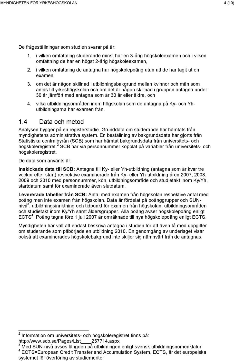 i vilken omfattning de antagna har högskolepoäng utan att de har tagit ut en examen, 3.