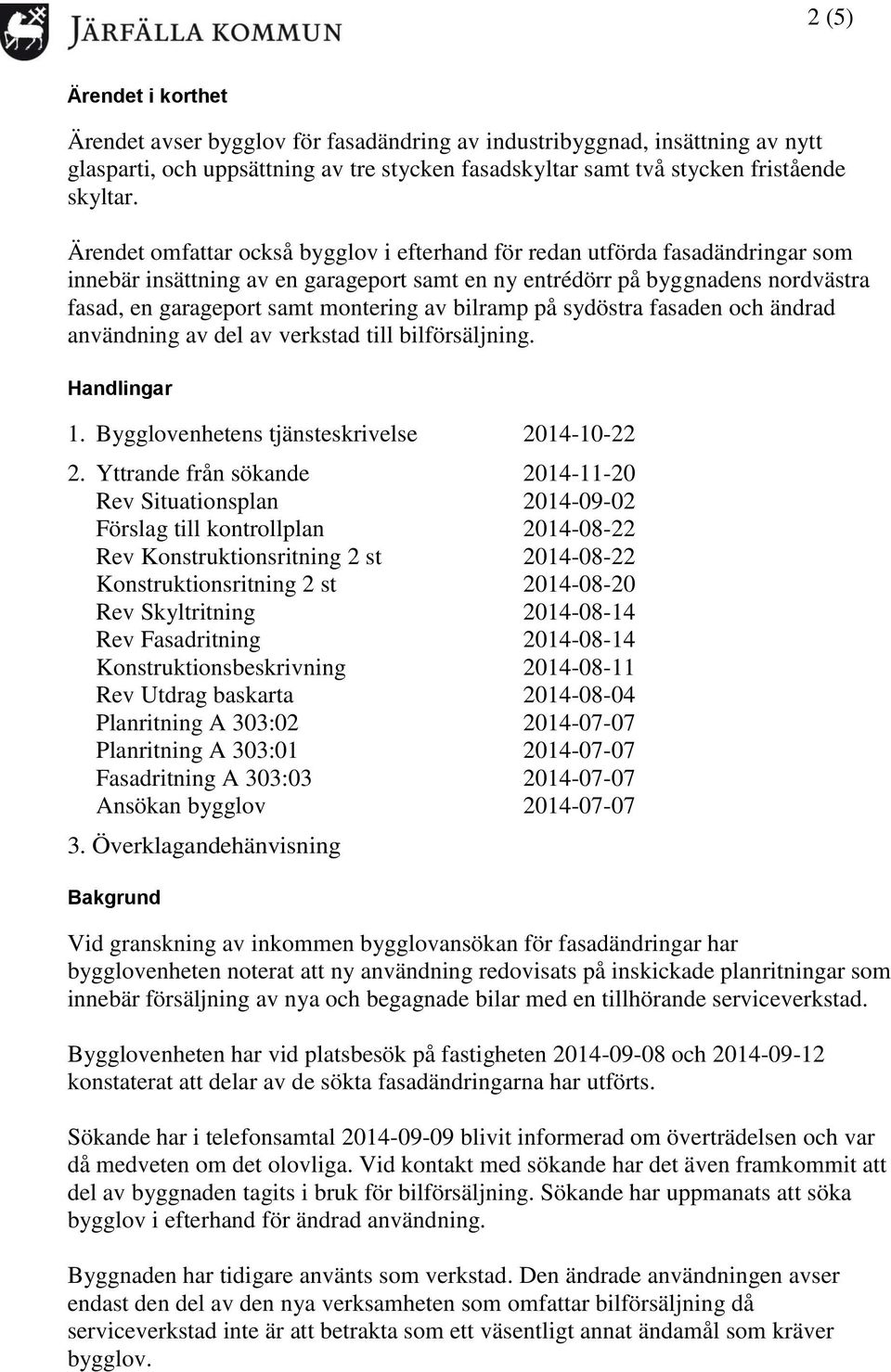 av bilramp på sydöstra fasaden och ändrad användning av del av verkstad till bilförsäljning. Handlingar 1. Bygglovenhetens tjänsteskrivelse 2014-10-22 2.