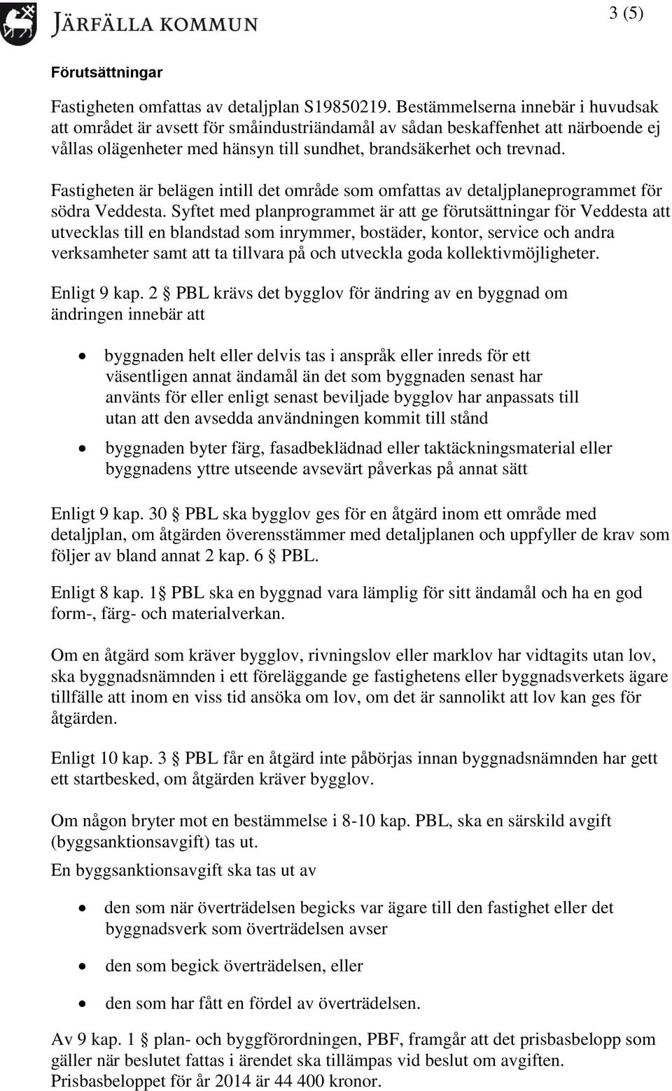 Fastigheten är belägen intill det område som omfattas av detaljplaneprogrammet för södra Veddesta.