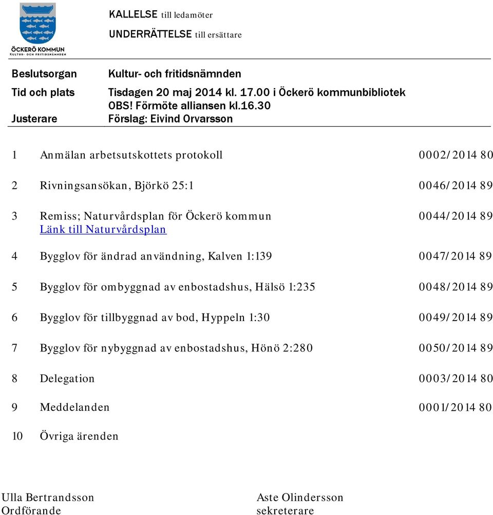 30 Förslag: Eivind Orvarsson 1 Anmälan arbetsutskottets protokoll 0002/2014 80 2 Rivningsansökan, Björkö 25:1 0046/2014 89 3 Remiss; Naturvårdsplan för Öckerö kommun Länk till Naturvårdsplan