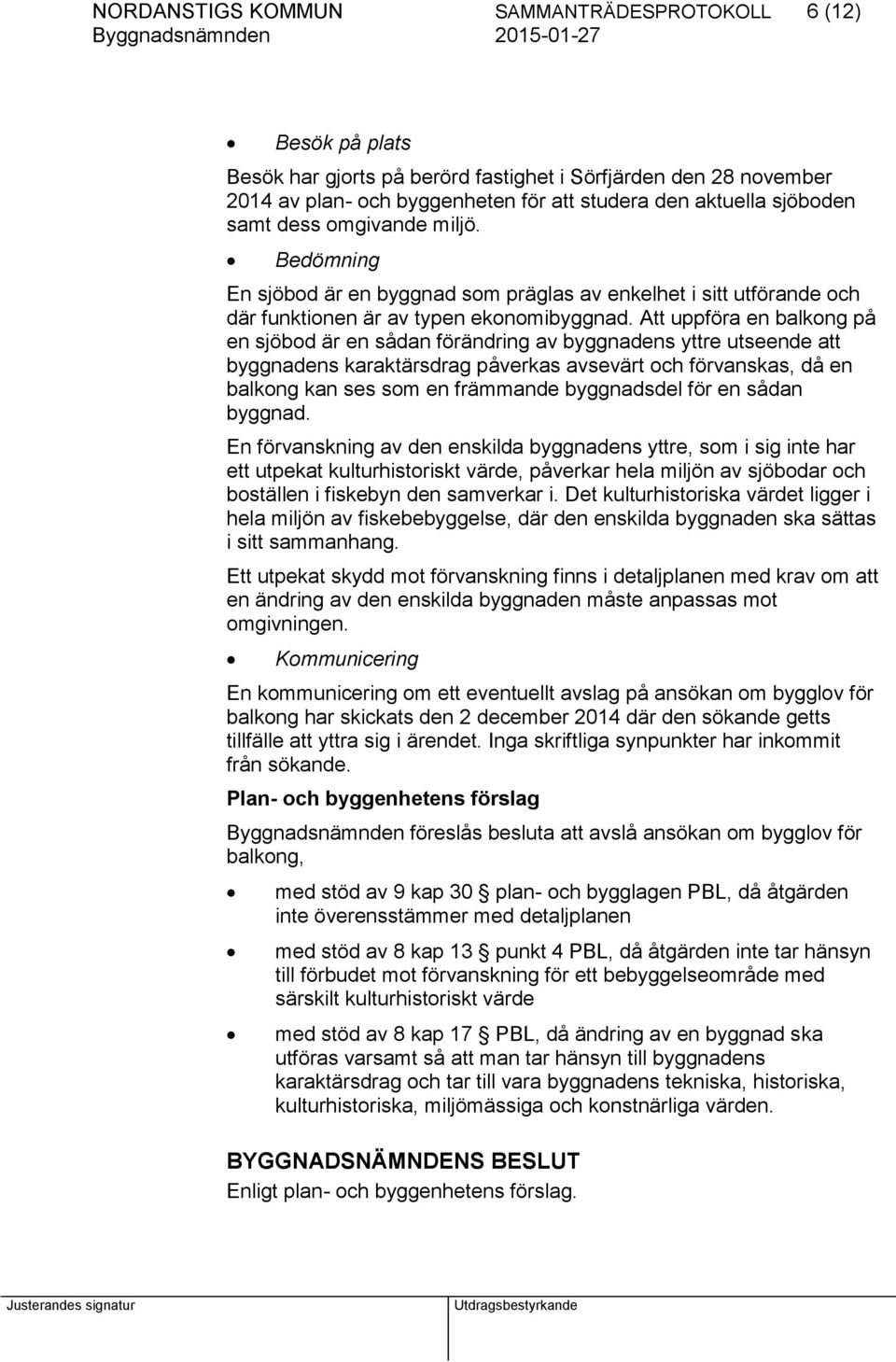 Att uppföra en balkong på en sjöbod är en sådan förändring av byggnadens yttre utseende att byggnadens karaktärsdrag påverkas avsevärt och förvanskas, då en balkong kan ses som en främmande