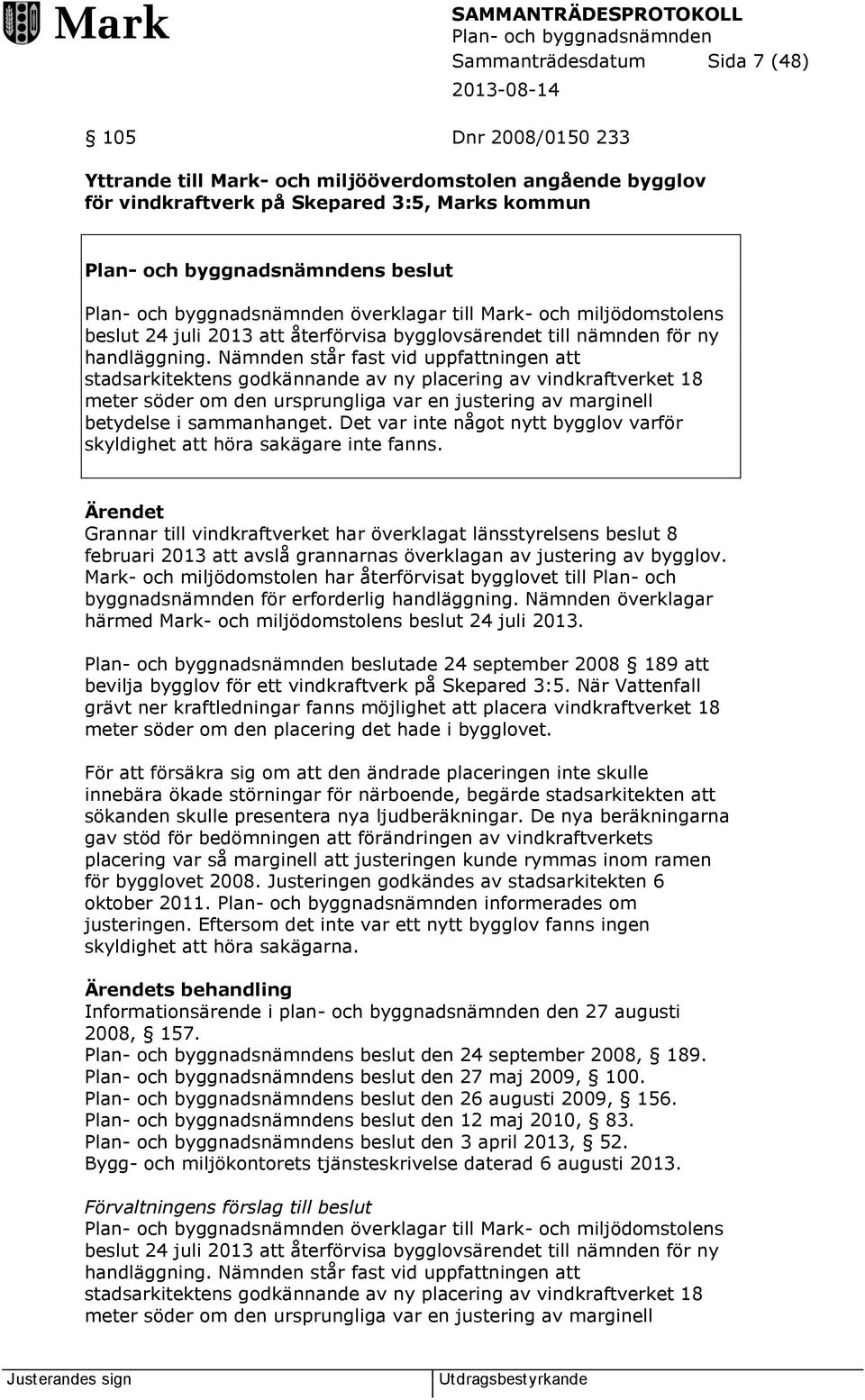 Nämnden står fast vid uppfattningen att stadsarkitektens godkännande av ny placering av vindkraftverket 18 meter söder om den ursprungliga var en justering av marginell betydelse i sammanhanget.