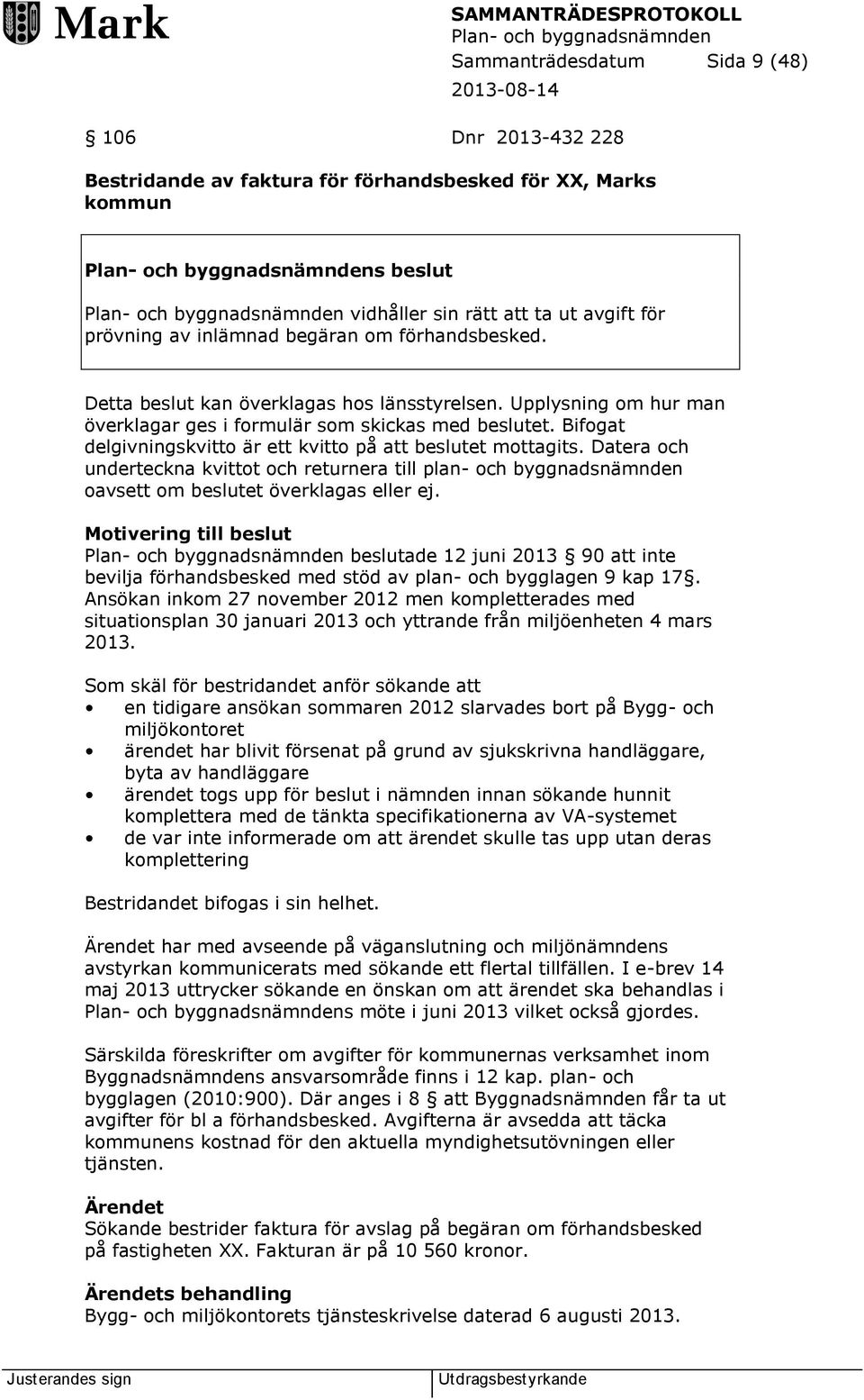 Bifogat delgivningskvitto är ett kvitto på att beslutet mottagits. Datera och underteckna kvittot och returnera till plan- och byggnadsnämnden oavsett om beslutet överklagas eller ej.