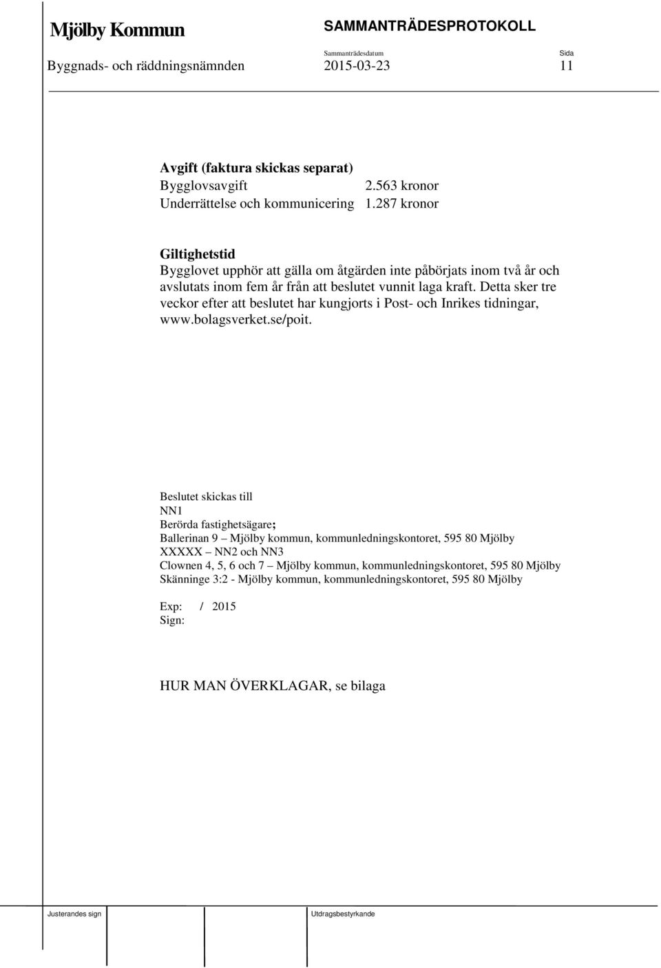 Detta sker tre veckor efter att beslutet har kungjorts i Post- och Inrikes tidningar, www.bolagsverket.se/poit.