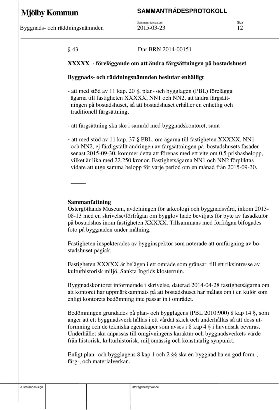 att färgsättning ska ske i samråd med byggnadskontoret, samt - att med stöd av 11 kap.