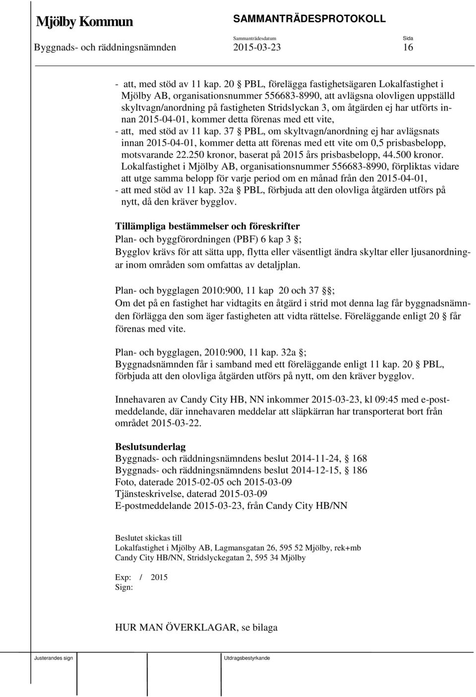 utförts innan 2015-04-01, kommer detta förenas med ett vite, - att, med stöd av 11 kap.