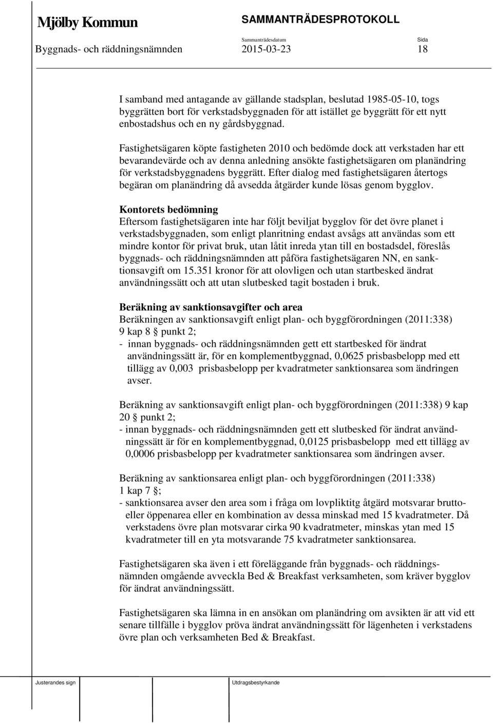 Fastighetsägaren köpte fastigheten 2010 och bedömde dock att verkstaden har ett bevarandevärde och av denna anledning ansökte fastighetsägaren om planändring för verkstadsbyggnadens byggrätt.