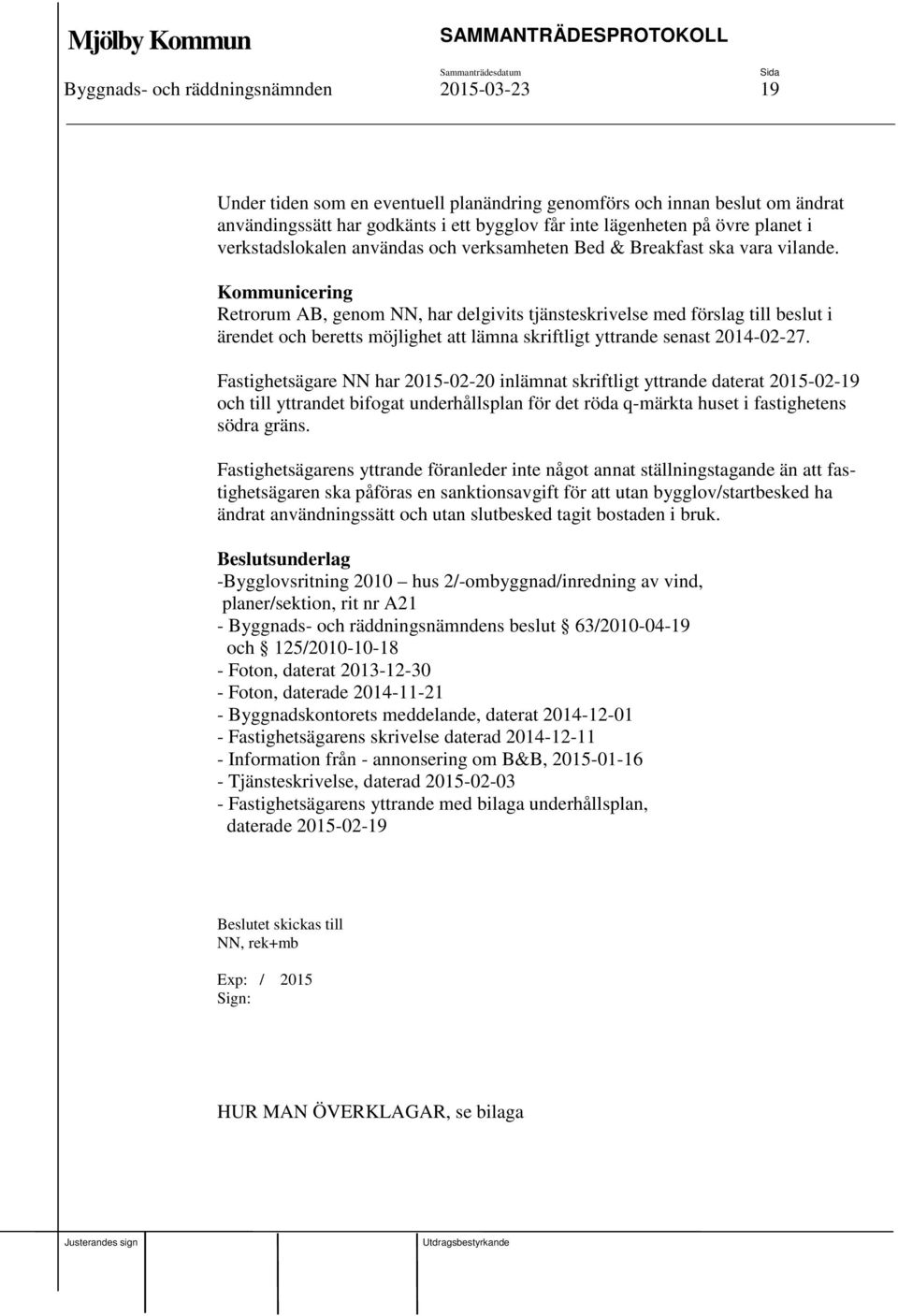 Kommunicering Retrorum AB, genom NN, har delgivits tjänsteskrivelse med förslag till beslut i ärendet och beretts möjlighet att lämna skriftligt yttrande senast 2014-02-27.