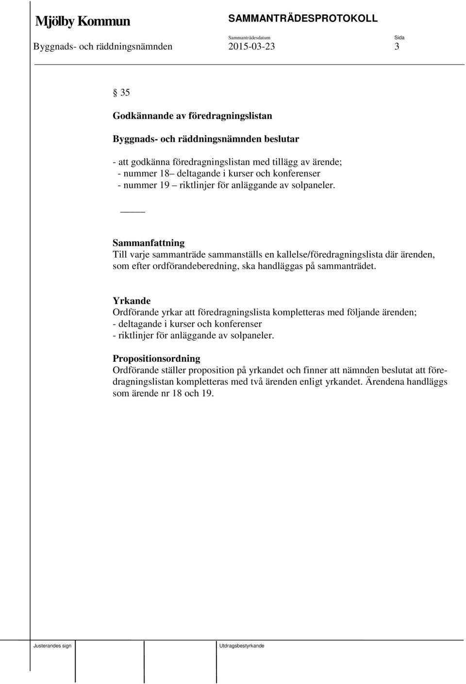 Till varje sammanträde sammanställs en kallelse/föredragningslista där ärenden, som efter ordförandeberedning, ska handläggas på sammanträdet.