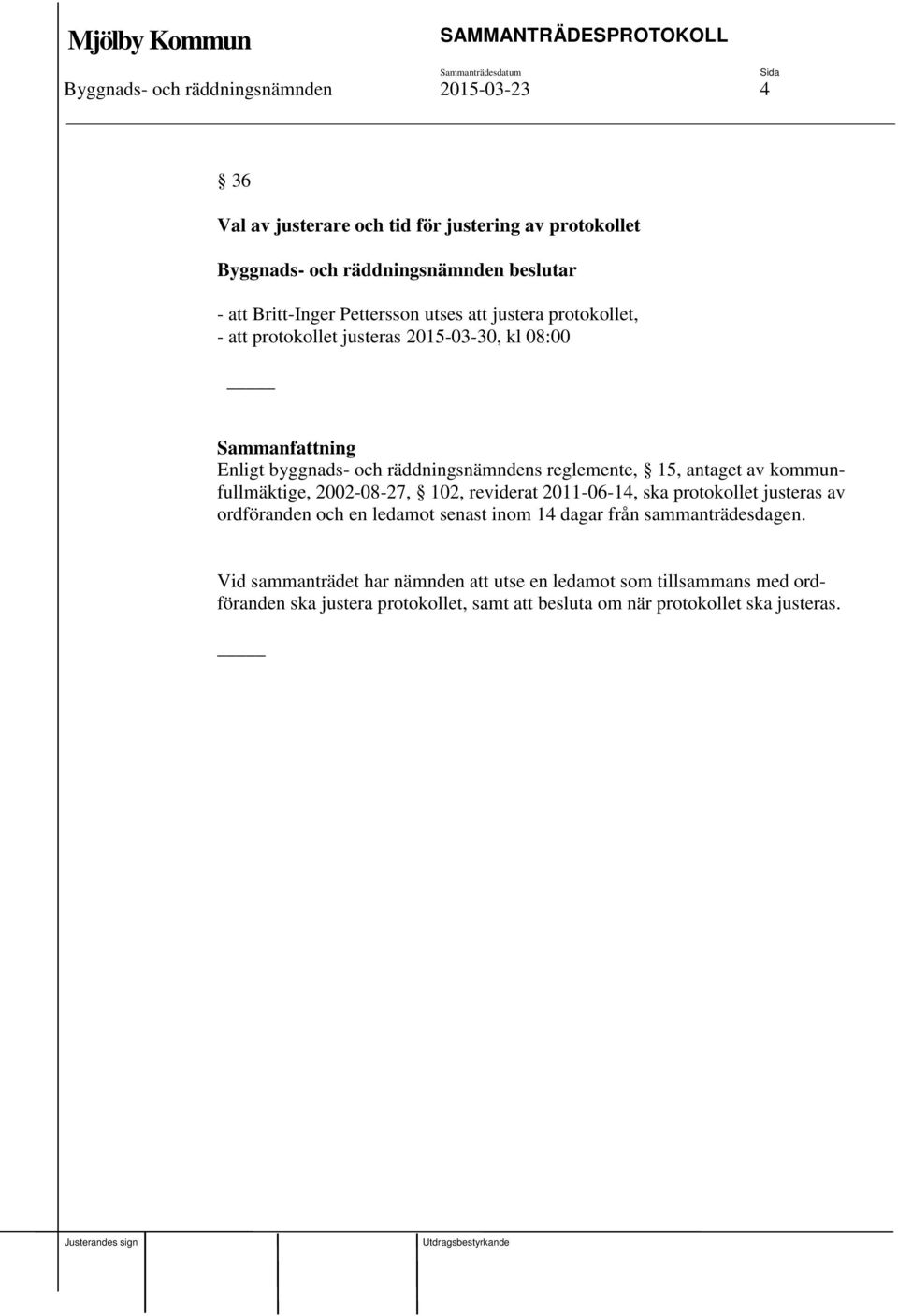 kommunfullmäktige, 2002-08-27, 102, reviderat 2011-06-14, ska protokollet justeras av ordföranden och en ledamot senast inom 14 dagar från