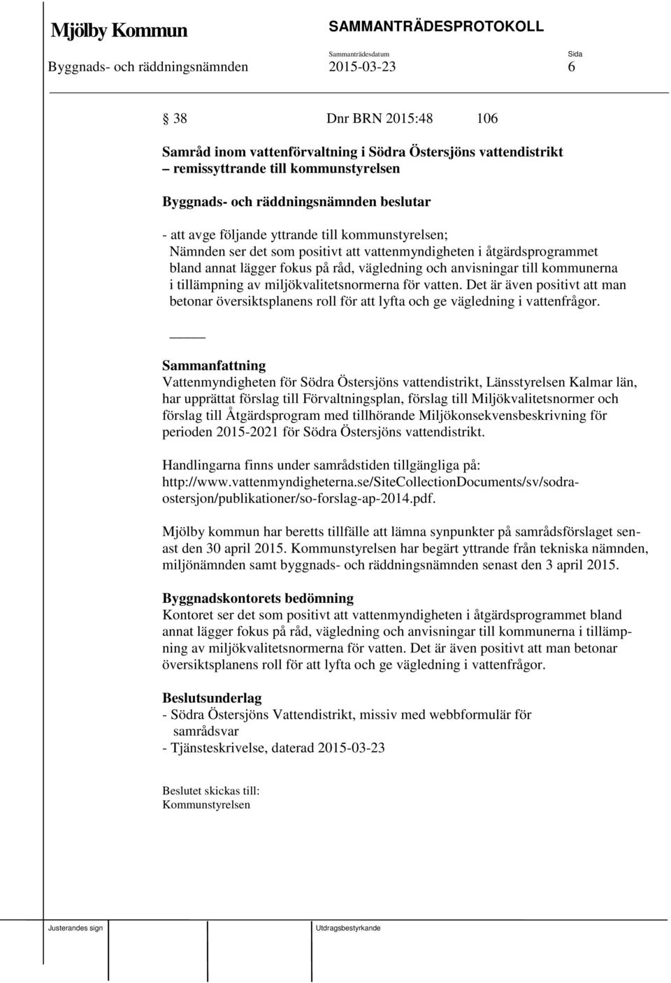 miljökvalitetsnormerna för vatten. Det är även positivt att man betonar översiktsplanens roll för att lyfta och ge vägledning i vattenfrågor.