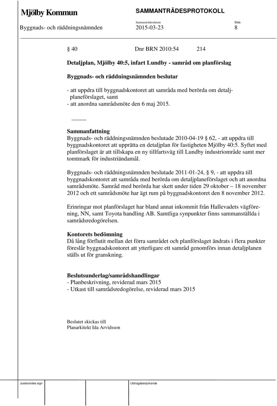 Byggnads- och räddningsnämnden beslutade 2010-04-19 62, - att uppdra till byggnadskontoret att upprätta en detaljplan för fastigheten Mjölby 40:5.