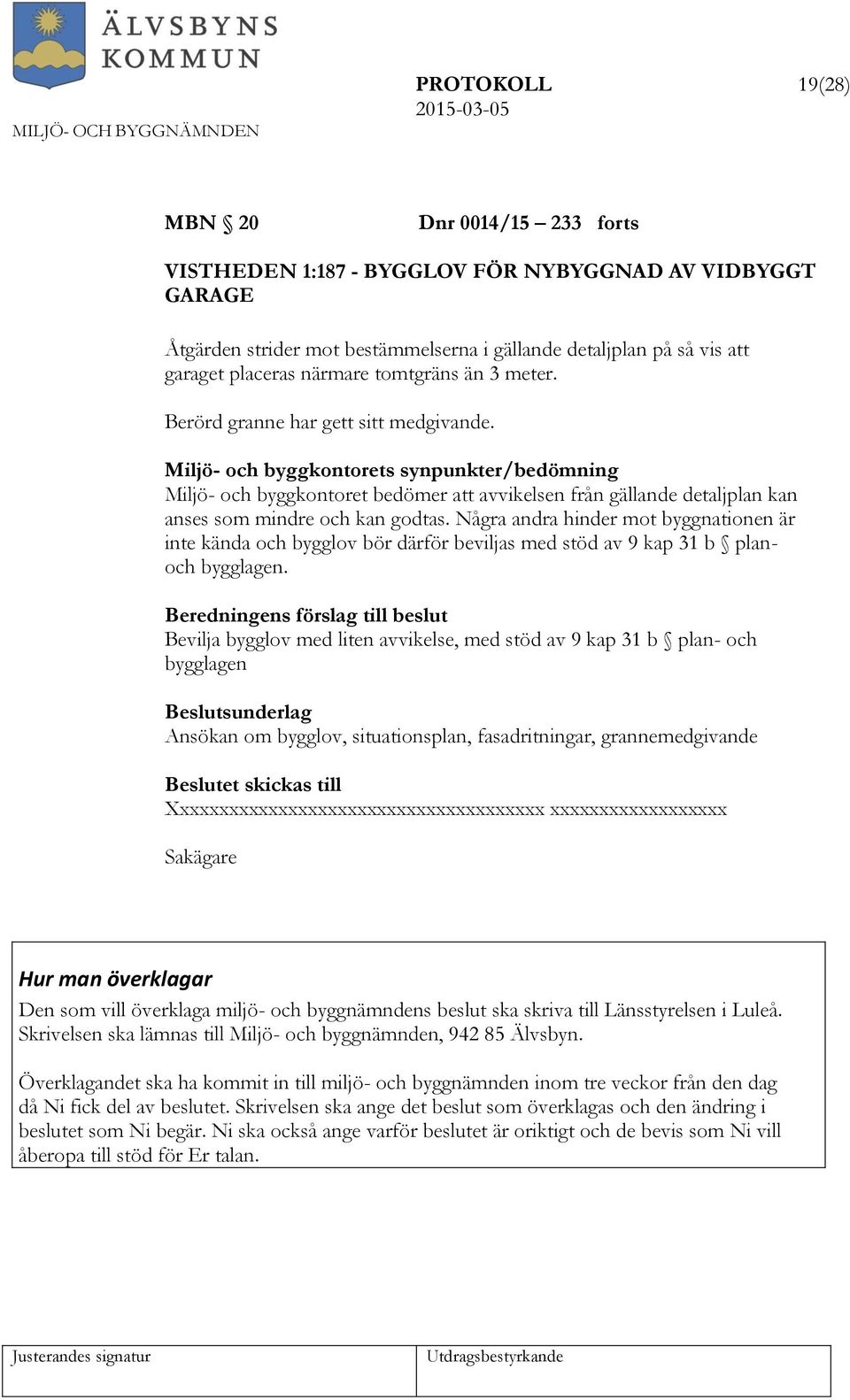 Miljö- och byggkontorets synpunkter/bedömning Miljö- och byggkontoret bedömer att avvikelsen från gällande detaljplan kan anses som mindre och kan godtas.