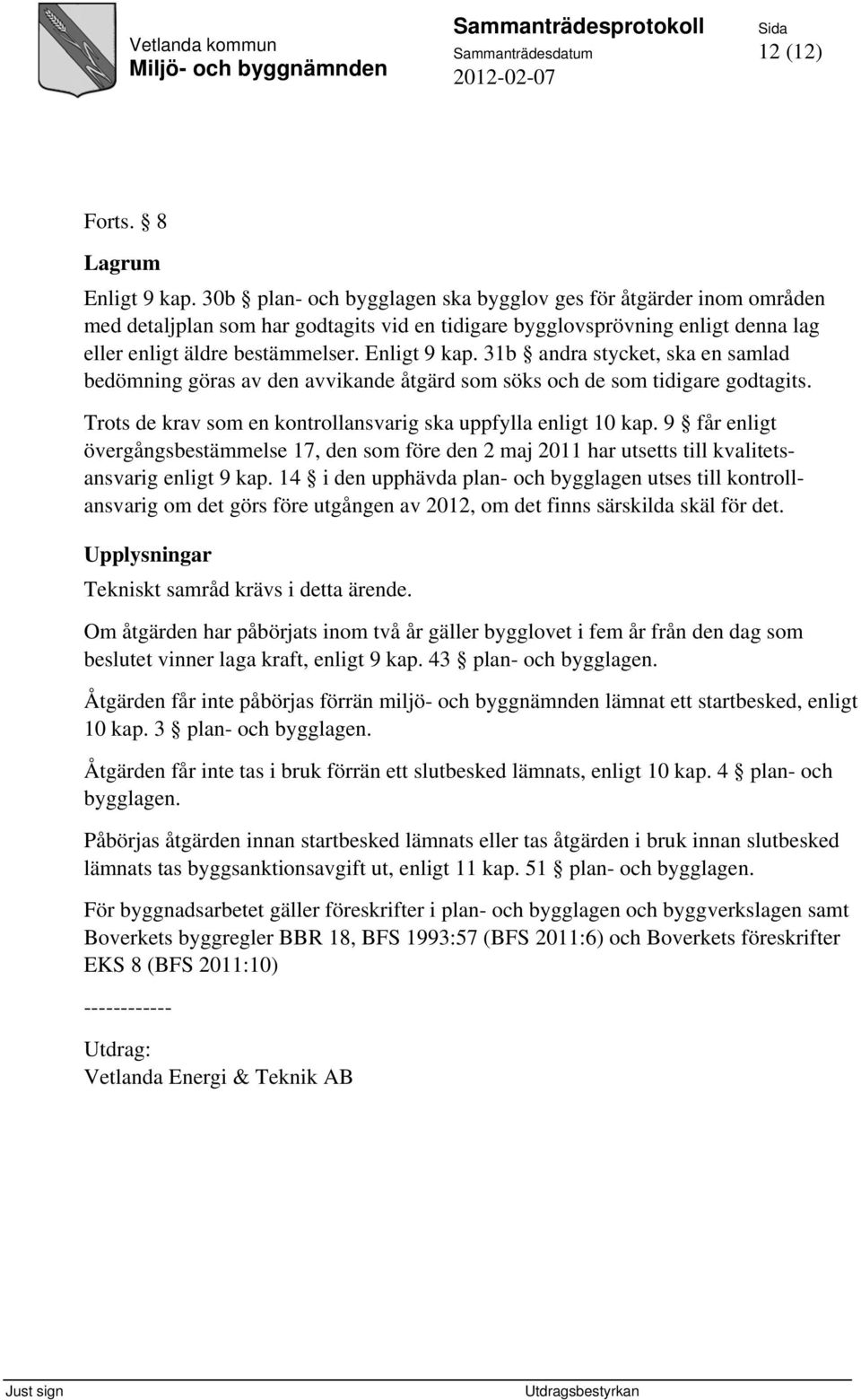 31b andra stycket, ska en samlad bedömning göras av den avvikande åtgärd som söks och de som tidigare godtagits. Trots de krav som en kontrollansvarig ska uppfylla enligt 10 kap.