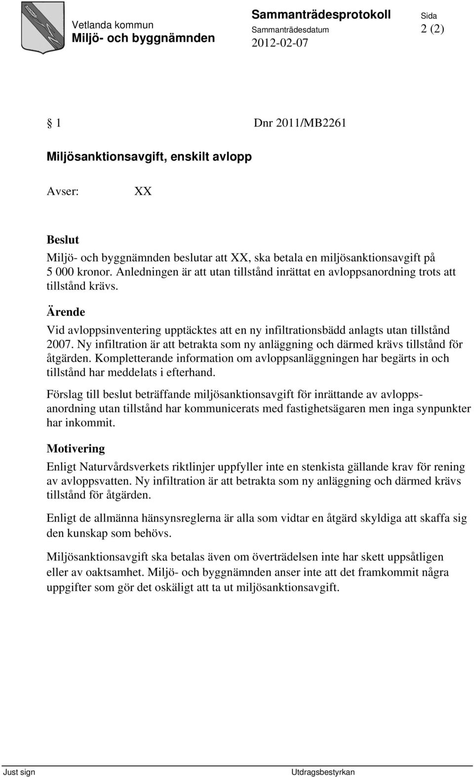 Ny infiltration är att betrakta som ny anläggning och därmed krävs tillstånd för åtgärden. Kompletterande information om avloppsanläggningen har begärts in och tillstånd har meddelats i efterhand.