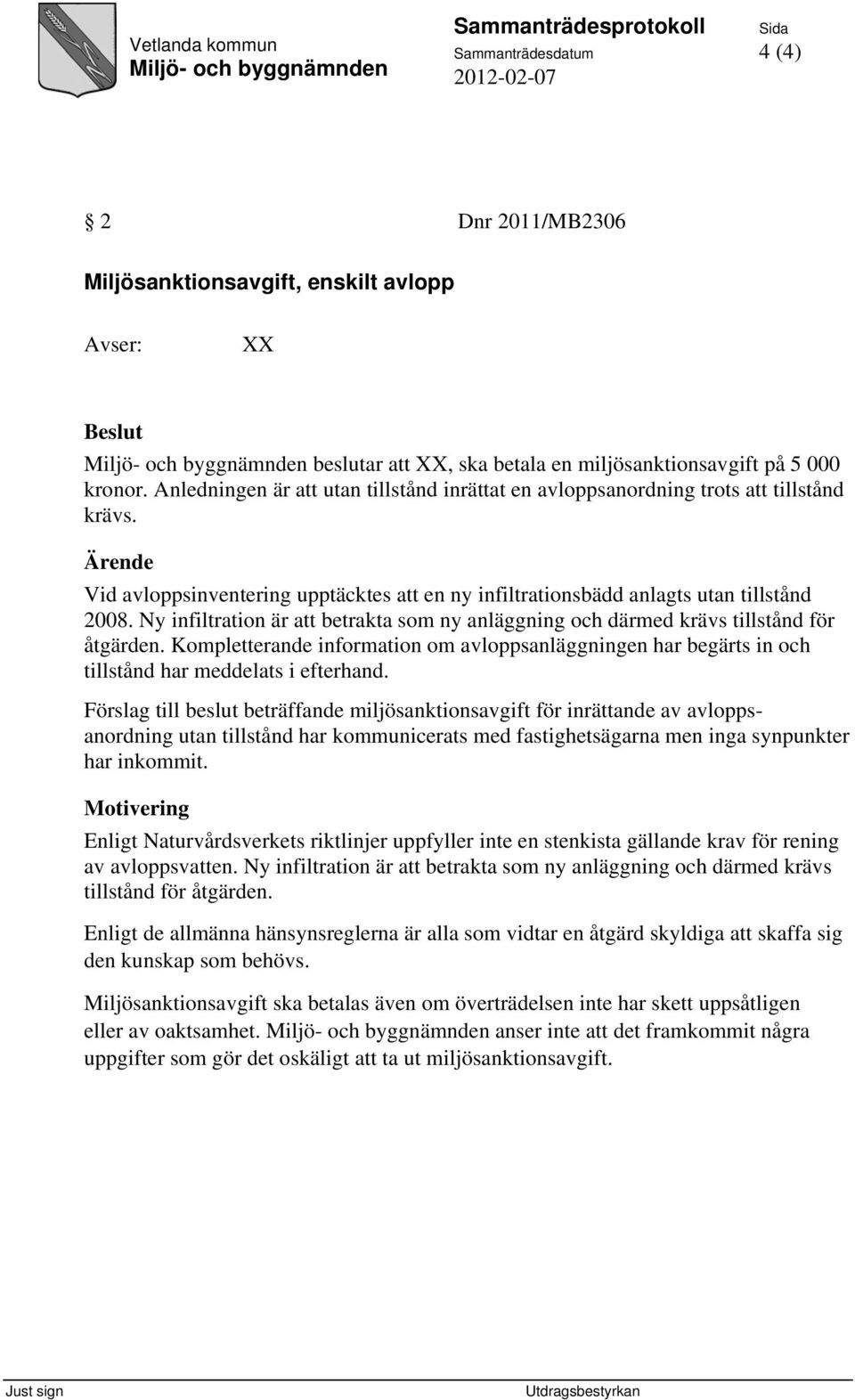 Ny infiltration är att betrakta som ny anläggning och därmed krävs tillstånd för åtgärden. Kompletterande information om avloppsanläggningen har begärts in och tillstånd har meddelats i efterhand.