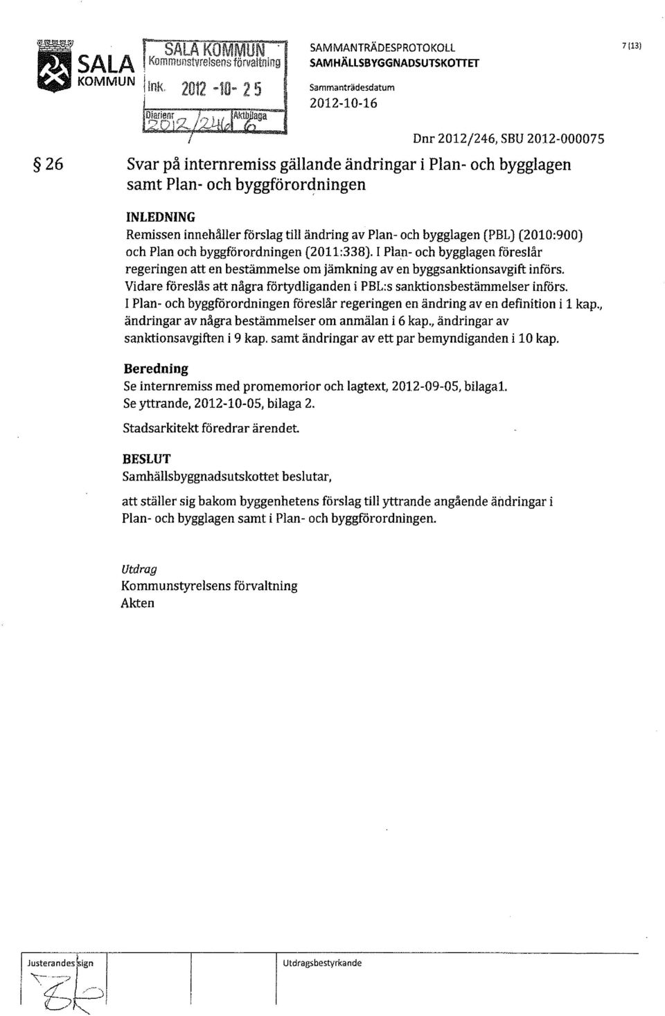 byggförordningen (2011:338). I Plan- och bygglagen föreslår regeringen att en bestämmelse om jämkning av en byggsanktionsavgift införs.