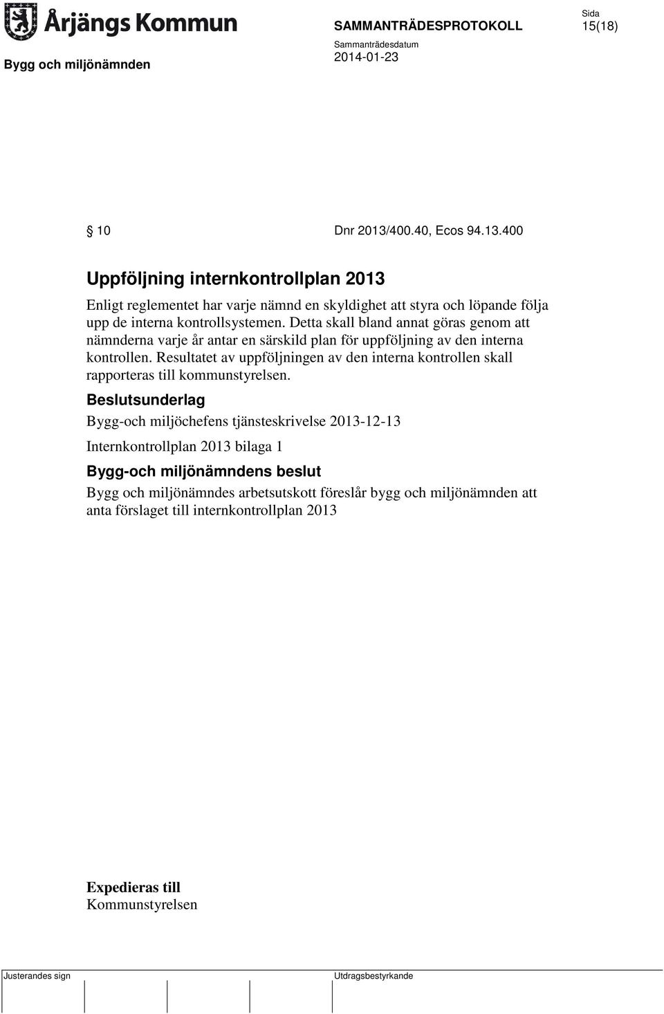 400 Uppföljning internkontrollplan 2013 Enligt reglementet har varje nämnd en skyldighet att styra och löpande följa upp de interna kontrollsystemen.