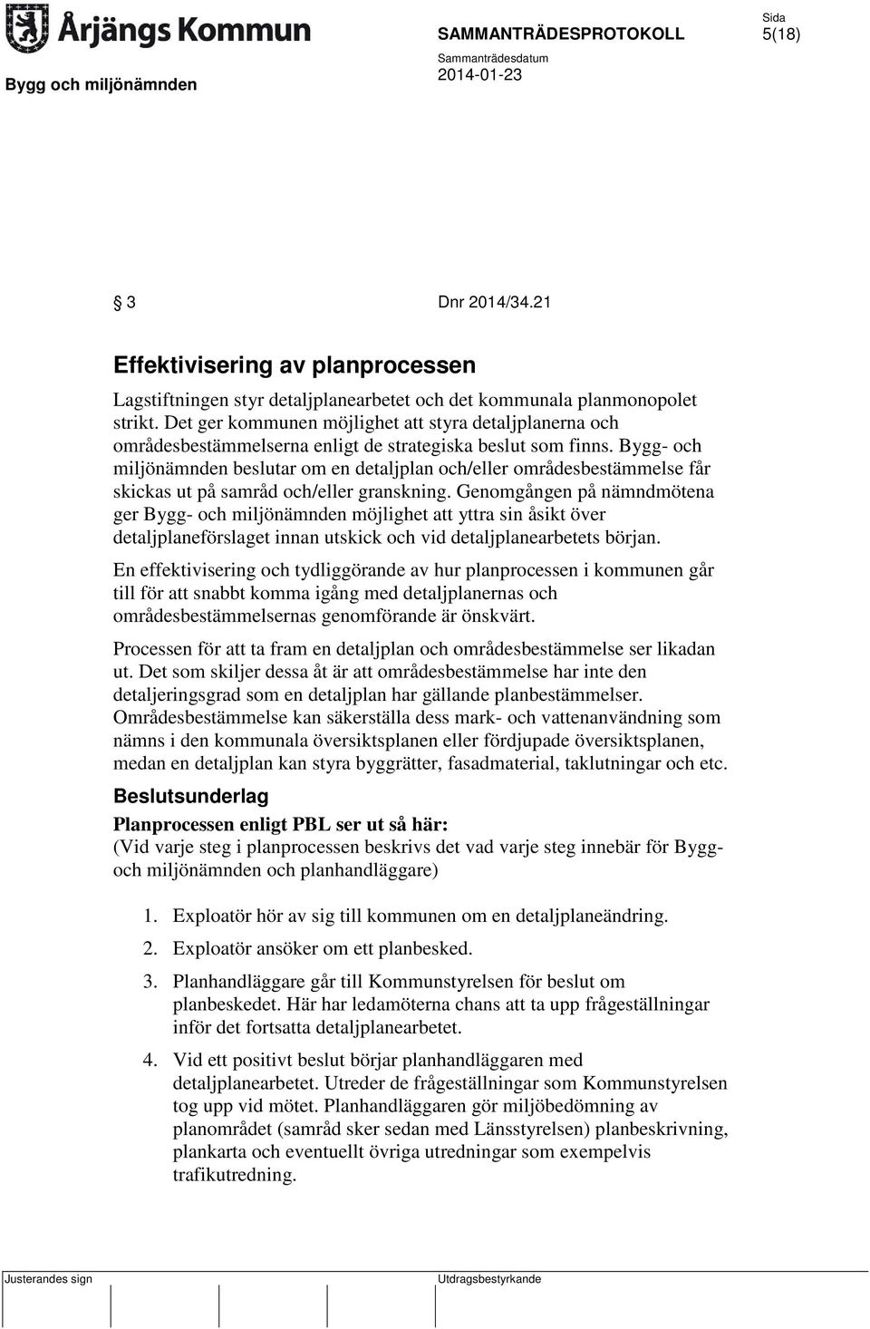 Bygg- och miljönämnden beslutar om en detaljplan och/eller områdesbestämmelse får skickas ut på samråd och/eller granskning.