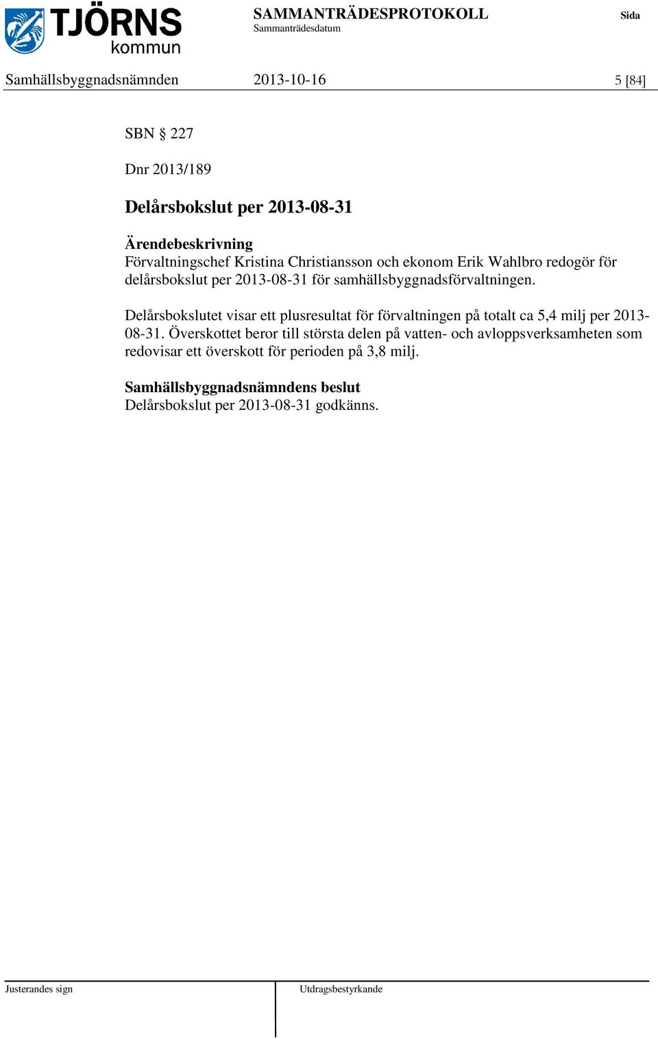 Delårsbokslutet visar ett plusresultat för förvaltningen på totalt ca 5,4 milj per 2013-08-31.