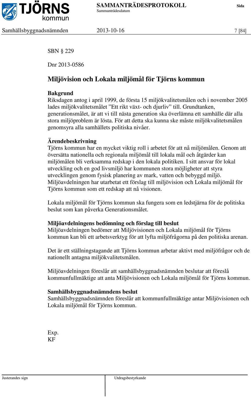 För att detta ska kunna ske måste miljökvalitetsmålen genomsyra alla samhällets politiska nivåer. Tjörns kommun har en mycket viktig roll i arbetet för att nå miljömålen.