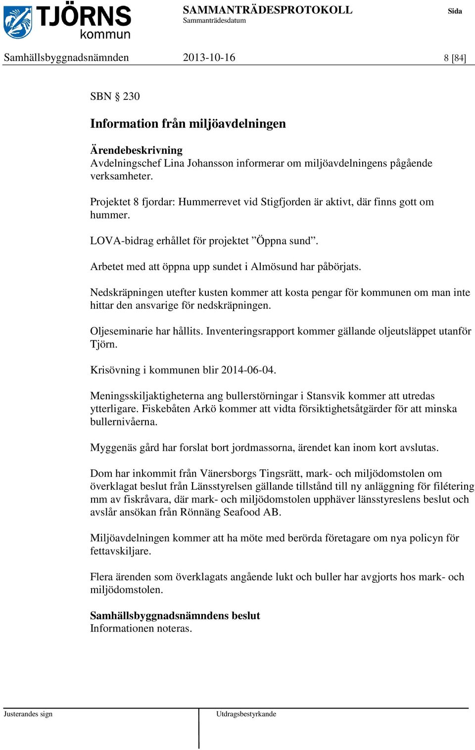 Nedskräpningen utefter kusten kommer att kosta pengar för kommunen om man inte hittar den ansvarige för nedskräpningen. Oljeseminarie har hållits.