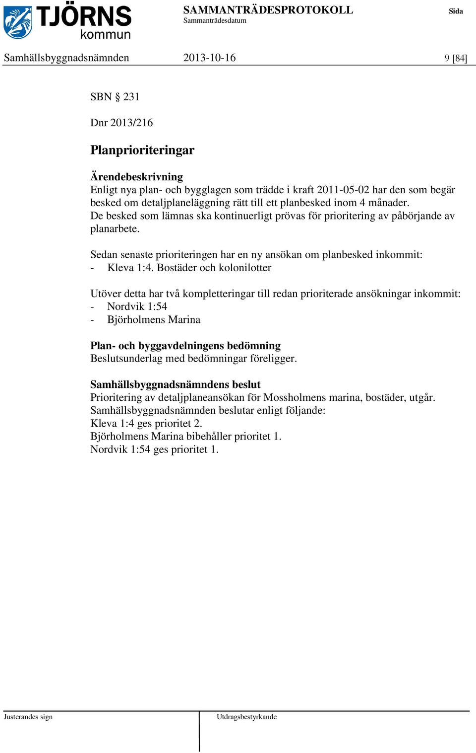 Sedan senaste prioriteringen har en ny ansökan om planbesked inkommit: - Kleva 1:4.