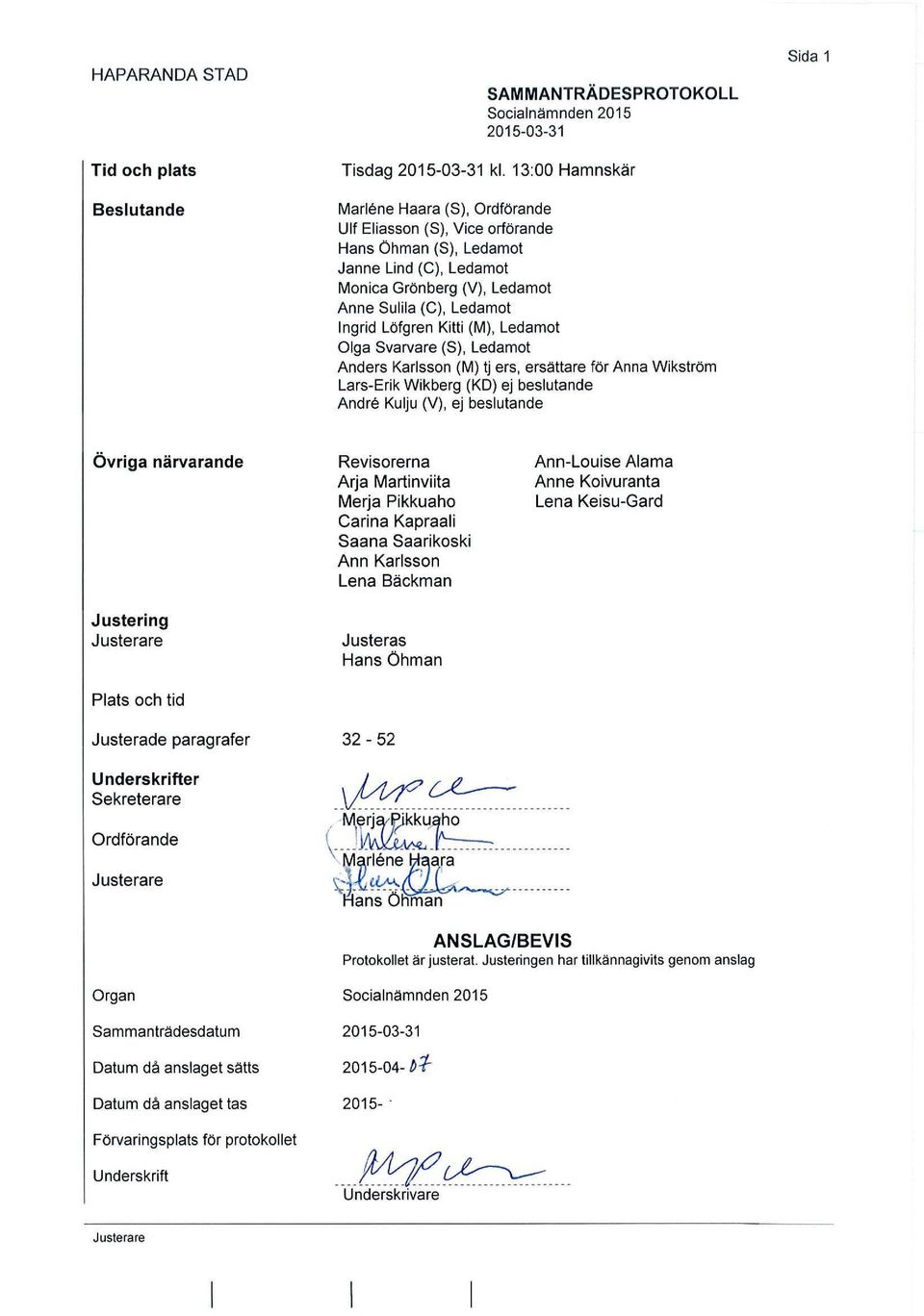 Kitti (M}, Ledamot Olga Svarvare (S), Ledamot Anders Karlsson (M) tj ers, ersättare för Anna Wikström Lars-Erik Wikberg (KD) ej beslutande Andrä Kulju (V), ej beslutande Sida 1 Övriga närvarande