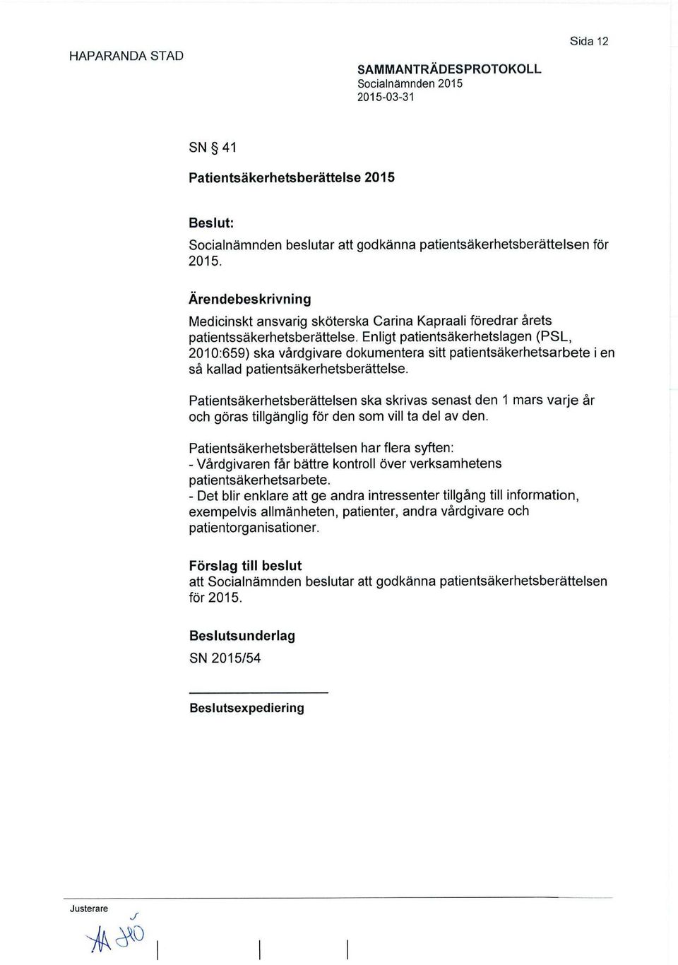 Enligt patientsäkerhetslagen (PSL, 2010:659) ska vårdgivare dokumentera sitt patientsäkerhetsarbete i en så kallad patientsäkerhetsberättelse.
