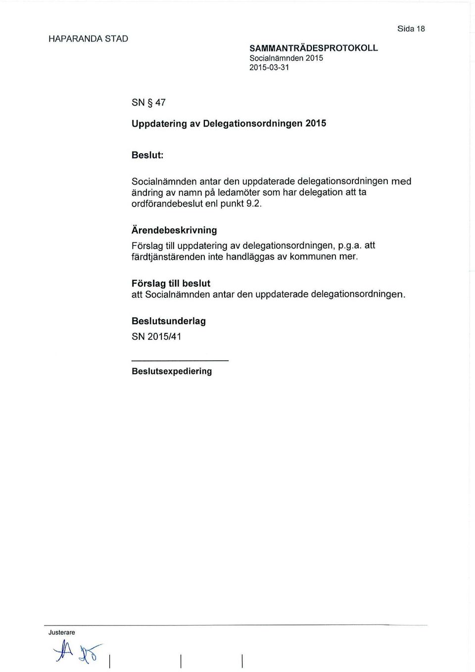 enl punkt 9.2. Förslag till uppdatering av delegationsordningen, p.g.a. att färdtjänstärenden inte handläggas av kommunen mer.