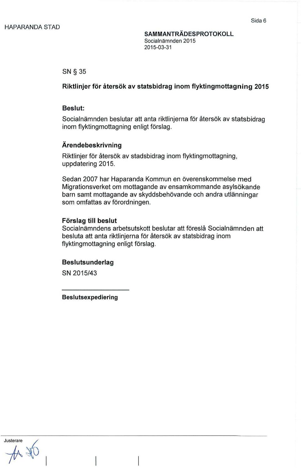 Sedan 2007 har Haparanda Kommun en överenskommelse med Migrationsverket om mottagande av ensamkommande asylsökande barn samt mottagande av skyddsbehövande och