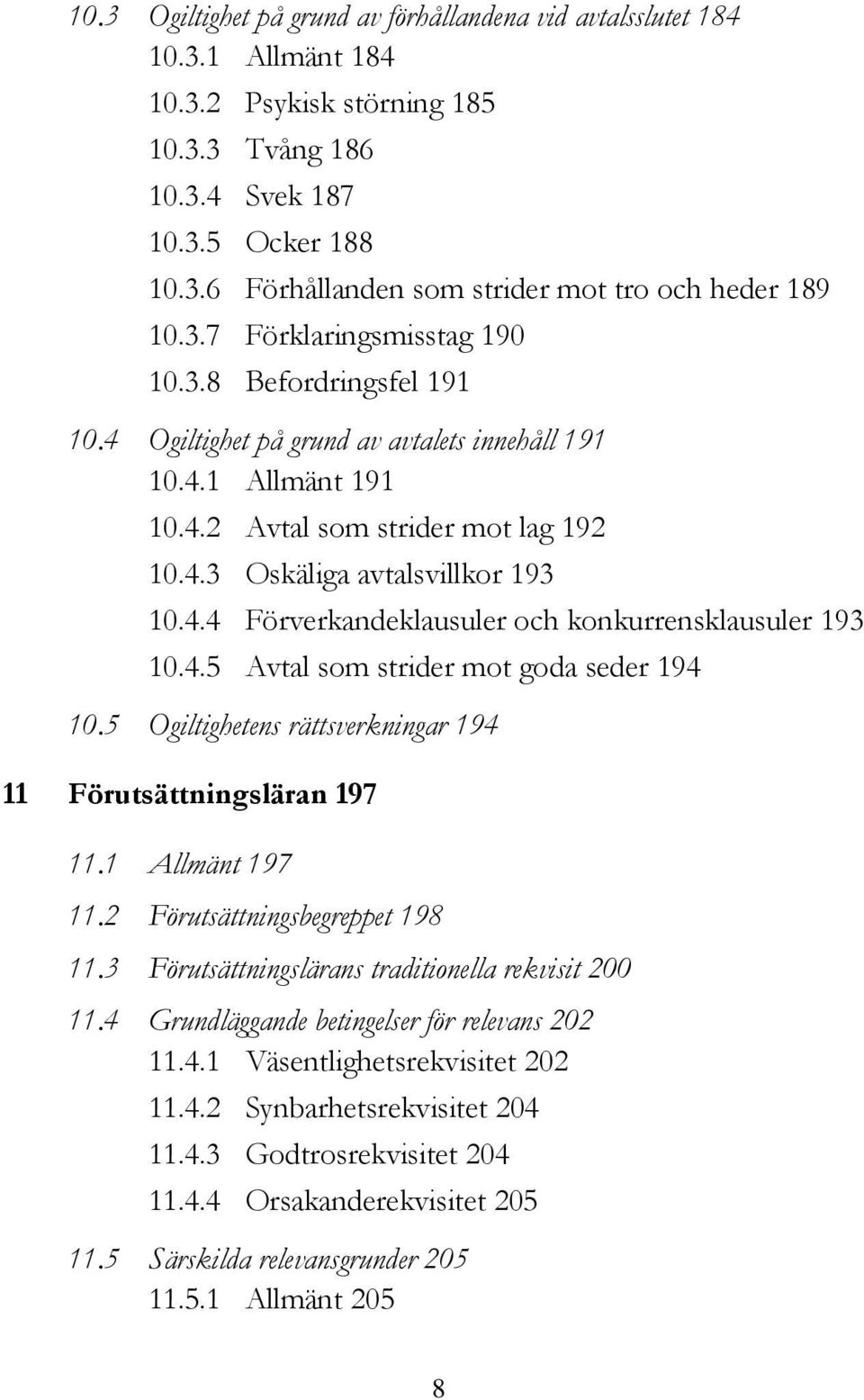 4.5 Avtal som strider mot goda seder 194 10.5 Ogiltighetens rättsverkningar 194 11 Förutsättningsläran 197 11.1 Allmänt 197 11.2 Förutsättningsbegreppet 198 11.